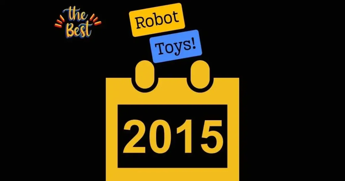 Explore the Top Robot Toys of 2015 - Perfect Playmates for Innovation and Fun